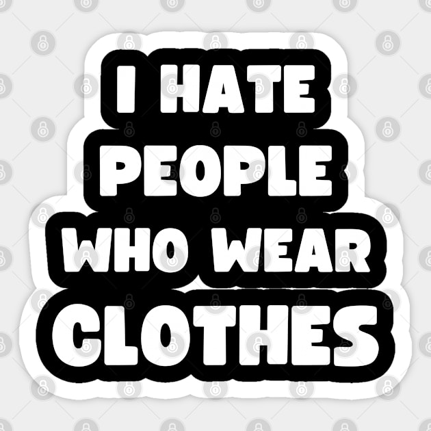 I HATE PEOPLE WHO WEAR CLOTHES Sticker by apparel.tolove@gmail.com